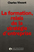 Couverture du livre « La formation, relais de la stratégie d'entreprise » de Charles Vincent aux éditions Organisation