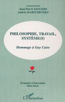 Couverture du livre « PHILOSOPHIE, TRAVAIL, SYSTÈME (S) : Hommage à Guy Caire » de Jean-Pierre Faugere et Andrée Kartchevsky aux éditions L'harmattan