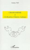 Couverture du livre « CHAMANISME ET CIVILISATION CHINOISE ANTIQUE » de Antony Tao aux éditions L'harmattan