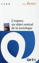 Couverture du livre « L'espace, un objet central de la sociologie » de Jean Remy aux éditions Eres