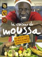 Couverture du livre « La cuisine de Moussa ; 80 recettes africaines irrésistibles » de Alexandre Bella Ola aux éditions First