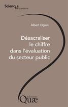 Couverture du livre « Désacraliser le chiffre dans l'évaluation du secteur public » de Albert Ogien aux éditions Quae