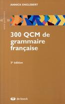 Couverture du livre « 300 QCM de grammaire française (3e édition) » de Annick Englebert aux éditions De Boeck Superieur