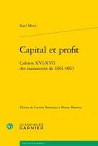 Couverture du livre « Capital et profit : Cahiers XVI-XVII des manuscrits de 1861-1863 » de Karl Marx aux éditions Classiques Garnier