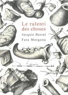 Couverture du livre « Le ralenti des choses » de Jacquie Barral aux éditions Fata Morgana