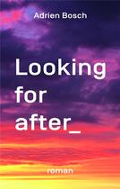 Couverture du livre « Looking for after » de Adrien Bosch aux éditions Librinova