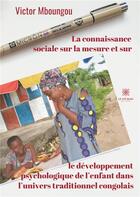Couverture du livre « La connaissance sociale sur la mesure et sur le développement psychologique de l'enfant dans l'univers traditionnel congolais » de Victor Mboungou aux éditions Le Lys Bleu