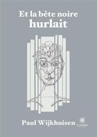 Couverture du livre « Et la bÃªte noire hurlait » de Paul Wijkhuisen aux éditions Le Lys Bleu