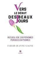 Couverture du livre « Vers le début des beaux jours : Recueil II de 100 pensmes pensées en poèmes » de Farah-Jeanne Gagne aux éditions Le Lys Bleu