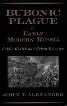 Couverture du livre « Bubonic Plague in Early Modern Russia: Public Health and Urban Disaste » de Alexander John T aux éditions Oxford University Press Usa