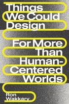 Couverture du livre « THINGS WE COULD DESIGN - FOR MORE THAN HUMAN-CENTERED WORLDS » de Ron Wakkary aux éditions Mit Press