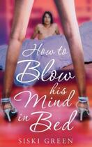 Couverture du livre « How to Blow His Mind in Bed » de Siski Green aux éditions Little Brown Book Group Digital