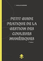 Couverture du livre « Petit guide pratique de la gestion des couleurs numériques » de Nicolas Dufresne aux éditions Lulu