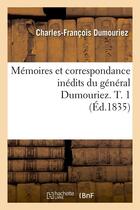 Couverture du livre « Memoires et correspondance inedits du general dumouriez. t. 1 (ed.1835) » de Dumouriez C-F. aux éditions Hachette Bnf