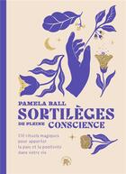 Couverture du livre « Sortilèges de pleine conscience : 170 rituels magiques pour apporter la paix et la positivité dans votre vie » de Pamela J. Ball aux éditions Le Lotus Et L'elephant