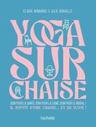 Couverture du livre « Yoga sur chaise : Bon pour la santé, bon pour la ligne, bon pour le moral ! Il suffit d'une chaise... et de vous ! » de Julie Banville et Claire Armange aux éditions Hachette Pratique