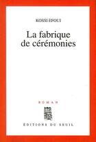 Couverture du livre « La fabrique de cérémonies » de Kossi Efoui aux éditions Seuil