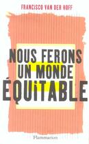 Couverture du livre « Nous ferons un monde équitable » de Francisco Van Der Hoff aux éditions Flammarion