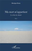 Couverture du livre « Ma mort m'appartient : le droit de choisir » de Remy Monique aux éditions L'harmattan