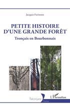 Couverture du livre « Petite histoire d'une grande forêt : Tronçais en Bourbonnais » de Jacques Farinotte aux éditions L'harmattan