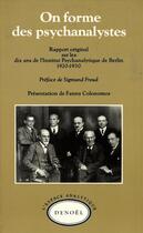 Couverture du livre « On forme des psychanalystes : Rapport original sur les dix ans de l'Institut psychanalytique de Berlin 1920-1930 » de H. Sachs et M. Eitingon et F. Boehm et J. Harnik et K. Horney et C. Müller-Braunschweig et E. Simmel et S. Radó aux éditions Denoel