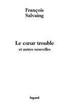 Couverture du livre « Le coeur trouble : et autres nouvelles » de Francois Salvaing aux éditions Fayard