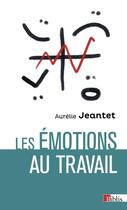 Couverture du livre « Les émotions au travail » de Aurelie Jeantet aux éditions Cnrs