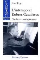 Couverture du livre « Intemporel Robert Casadesus » de Jean Roy aux éditions Buchet Chastel