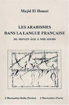 Couverture du livre « Les arabismes dans la langue française ; du Moyen Âge à nos jours » de Majid El Houssi aux éditions Editions L'harmattan