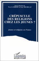 Couverture du livre « Crépuscule des religions chez les jeunes ? » de Yves Lambert * et Guy Michelat aux éditions Editions L'harmattan