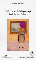 Couverture du livre « J'ai connu le moyen-age - recit de vie : enfance » de William Grossin aux éditions Editions L'harmattan