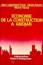 Couverture du livre « Économie de la constructiona à Abidjan » de Marc Colombart Prout et Olivier Roland et Michel Titecat aux éditions Editions L'harmattan