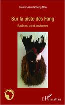 Couverture du livre « Sur la piste des Fang ; racines, us et coutumes » de Casimir Alain Ndhong Mba aux éditions Editions L'harmattan