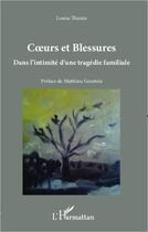 Couverture du livre « Coeurs et blessures dans l'intimité d'une tragédie familiale » de Louise Thunin aux éditions Editions L'harmattan