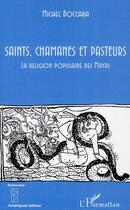 Couverture du livre « Saints, chamanes et pasteurs ; la religion populaire des Mayas » de Michel Boccara aux éditions L'harmattan