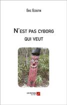 Couverture du livre « N'est pas cyborg qui veut » de Eric Ecoutin aux éditions Editions Du Net