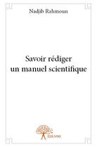 Couverture du livre « Savoir rédiger un manuel scientifique » de Nadjib Rahmoun aux éditions Edilivre