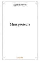 Couverture du livre « Murs porteurs » de Agnes Laurenti aux éditions Edilivre