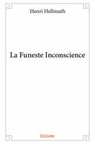Couverture du livre « La funeste inconscience » de Henri Hellmuth aux éditions Edilivre