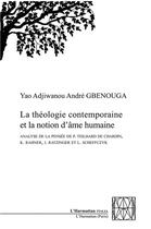 Couverture du livre « La théologie contemporaine et la notion d'âme humaine ; analyse de la pensée de P. Theihard de Chardin, K. Rahner, J. Ratzinger et L. Scheffcyk » de Yao Adjiwanou et Andre Gbenouga aux éditions L'harmattan