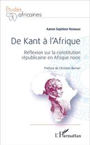 Couverture du livre « De Kant à l'Afrique ; réflexion sur la constitution républicaine en Afrique noire » de Aaron Septime Nzengui aux éditions L'harmattan