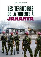 Couverture du livre « Les territoires de la violence à jakarta » de Jerome Tadie aux éditions Belin