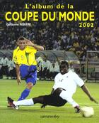 Couverture du livre « L'album de la coupe du monde 2002 » de Guillaume Rebiere aux éditions Calmann-levy