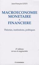 Couverture du livre « MACRECONOMIE MONETAIRE ET FINANCIERE, 4E ED. » de Goux/Jean-Francois aux éditions Economica