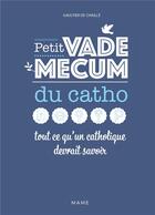 Couverture du livre « Petit vademecum du catho : tout ce qu'un catholique devrait savoir » de Gaultier De Chaille aux éditions Mame