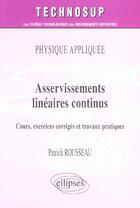 Couverture du livre « Asservissements lineaires continus - physique appliquee - niveau b » de Patrick Rousseau aux éditions Ellipses