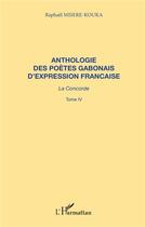 Couverture du livre « Anthologie des poètes gabonais d'expression française ; la concorde t.4 » de Raphael Misere-Kouka aux éditions L'harmattan