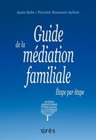 Couverture du livre « Guide de la médiation familiale ; étape par étape » de Annie Babu et Pierrette Bonnoure-Aufiere aux éditions Eres