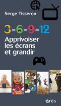 Couverture du livre « 3-6-9-12 ; apprivoiser les écrans et grandir » de Serge Tisseron aux éditions Eres