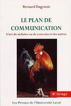 Couverture du livre « Le plan de communication ; l'art de séduire ou de convaincre les autres » de Bernard Dagenais aux éditions Presses De L'universite De Laval